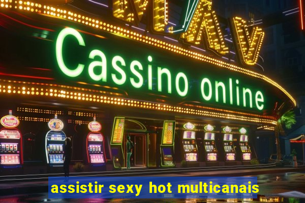 assistir sexy hot multicanais